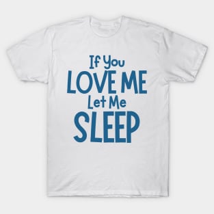 If You Love Me Let Me Sleep. Funny I Need Sleep Saying. Perfect for overtired sleep deprived mom's. Navy T-Shirt